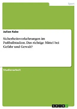 E-Book (pdf) Sicherheitsvorkehrungen im Fußballstadion. Das richtige Mittel bei Gefahr und Gewalt? von Julian Rabe