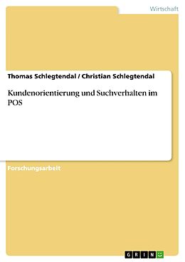 E-Book (pdf) Kundenorientierung und Suchverhalten im POS von Thomas Schlegtendal, Christian Schlegtendal