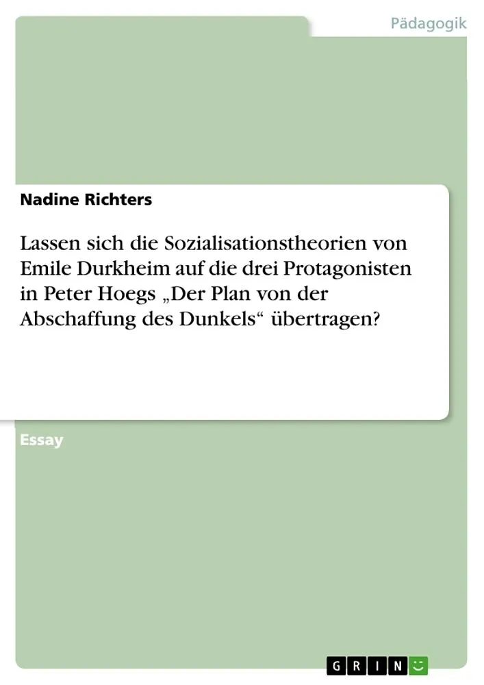 Lassen sich die Sozialisationstheorien von Emile Durkheim auf die drei Protagonisten in Peter Hoegs "Der Plan von der Abschaffung des Dunkels" übertragen?