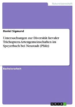 E-Book (pdf) Untersuchungen zur Diversität larvaler Trichoptera-Artengemeinschaften im Speyerbach bei Neustadt (Pfalz) von Daniel Sigmund