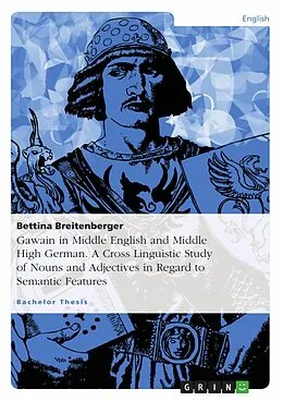 E-Book (epub) Gawain in Middle English and Middle High German. A Cross Linguistic Study of Nouns and Adjectives in Regard to Semantic Features von Bettina Breitenberger