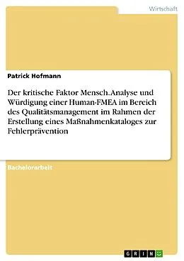 E-Book (pdf) Der kritische Faktor Mensch. Analyse und Würdigung einer Human-FMEA im Bereich des Qualitätsmanagement im Rahmen der Erstellung eines Maßnahmenkataloges zur Fehlerprävention von Patrick Hofmann