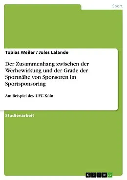 E-Book (pdf) Der Zusammenhang zwischen der Werbewirkung und der Grade der Sportnähe von Sponsoren im Sportsponsoring von Tobias Weiler, Jules Lalande