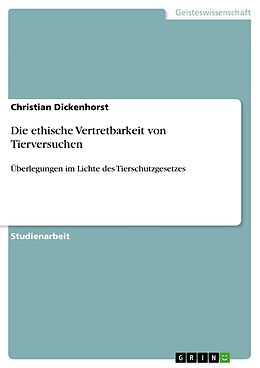 Kartonierter Einband Die ethische Vertretbarkeit von Tierversuchen von Christian Dickenhorst