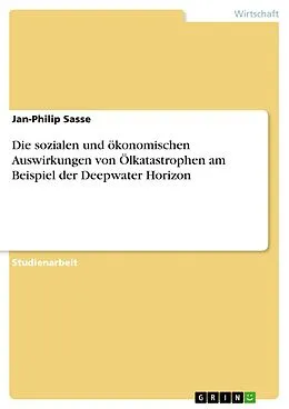 E-Book (pdf) Die sozialen und ökonomischen Auswirkungen von Ölkatastrophen am Beispiel der Deepwater Horizon von Jan-Philip Sasse