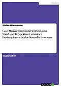 E-Book (epub) Case Management in der Entwicklung. Stand und Perspektiven einzelner Leistungsbereiche des Gesundheitswesens von Stefan Wiedemann
