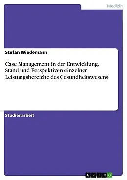 E-Book (epub) Case Management in der Entwicklung. Stand und Perspektiven einzelner Leistungsbereiche des Gesundheitswesens von Stefan Wiedemann