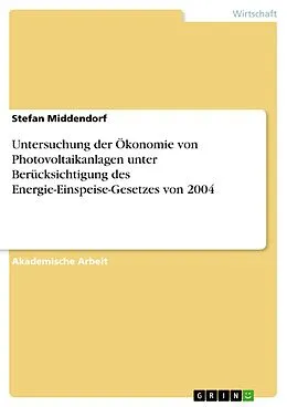 E-Book (pdf) Untersuchung der Ökonomie von Photovoltaikanlagen unter Berücksichtigung des Energie-Einspeise-Gesetzes von 2004 von Stefan Middendorf