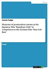 Kartonierter Einband Elements of postmodern cinema in the Japanese Film "Kamikaze Girls" in comparison to the German Film "Run Lola Run" von Ursula Fudge