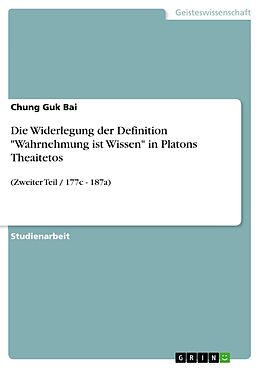 E-Book (pdf) Die Widerlegung der Definition "Wahrnehmung ist Wissen" in Platons Theaitetos von Chung Guk Bai