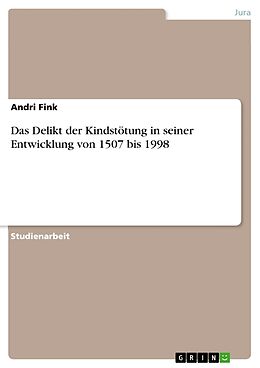 Kartonierter Einband Das Delikt der Kindstötung in seiner Entwicklung von 1507 bis 1998 von Andri Fink