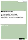 E-Book (pdf) Ist Weiterbildung sinnlos? Wie Kompetenzentwicklung durch erfolgreichen Lerntransfer gelingen kann von Astrid Greifenhagen-Gall