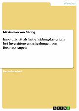 E-Book (epub) Innovativität als Entscheidungskriterium bei Investitionsentscheidungen von Business Angels von Maximilian von Düring