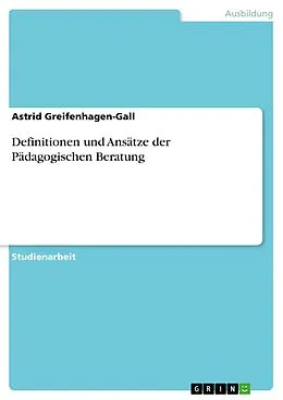 E-Book (epub) Definitionen und Ansätze der Pädagogischen Beratung von Astrid Greifenhagen-Gall