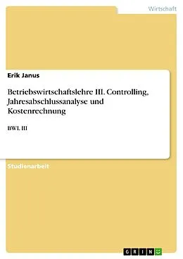 E-Book (epub) Betriebswirtschaftslehre III. Controlling, Jahresabschlussanalyse und Kostenrechnung von Erik Janus