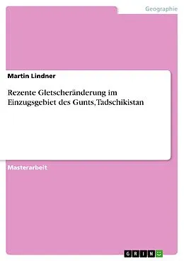 E-Book (pdf) Rezente Gletscheränderung im Einzugsgebiet des Gunts, Tadschikistan von Martin Lindner
