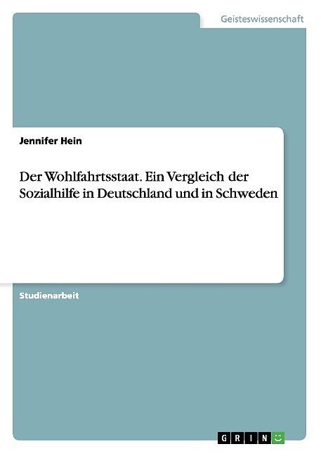 Der Wohlfahrtsstaat. Ein Vergleich der Sozialhilfe in Deutschland und in Schweden