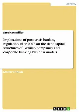 E-Book (epub) Implications of post-crisis banking regulation after 2007 on the debt capital structures of German companies and corporate banking business models von Stephan Miller
