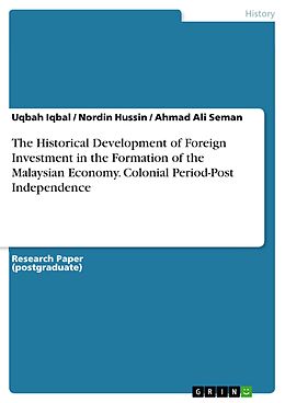 E-Book (epub) The Historical Development of Foreign Investment in the Formation of the Malaysian Economy. Colonial Period-Post Independence von Uqbah Iqbal, Nordin Hussin, Ahmad Ali Seman