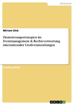 Kartonierter Einband Finanzierungsstrategien im Eventmanagement & Rechteverwertung internationaler Großveranstaltungen von Miriam Dick