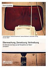 E-Book (pdf) Überwachung, Zersetzung, Vertreibung. Die Methoden der Stasi aus der Perspektive von Tätern und Opfern von Juliane Berger, Christin Wolf, Alexander Schug