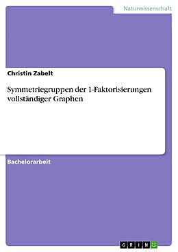 E-Book (pdf) Symmetriegruppen der 1-Faktorisierungen vollständiger Graphen von Christin Zabelt
