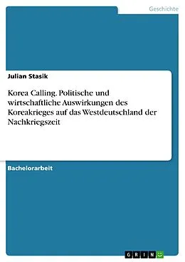 E-Book (pdf) Korea Calling. Politische und wirtschaftliche Auswirkungen des Koreakrieges auf das Westdeutschland der Nachkriegszeit von Julian Stasik