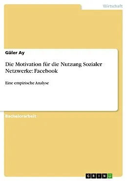 E-Book (epub) Die Motivation für die Nutzung Sozialer Netzwerke: Facebook von Güler Ay
