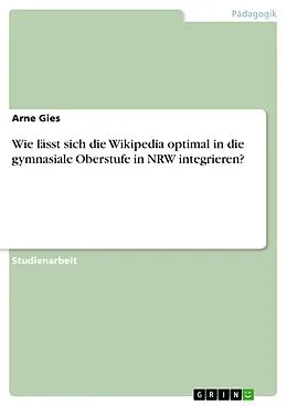 E-Book (epub) Wie lässt sich die Wikipedia optimal in die gymnasiale Oberstufe in NRW integrieren? von Arne Gies