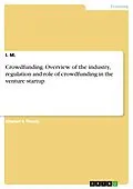 E-Book (pdf) Crowdfunding. Overview of the industry, regulation and role of crowdfunding in the venture startup von I. M.