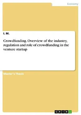 E-Book (pdf) Crowdfunding. Overview of the industry, regulation and role of crowdfunding in the venture startup von I. M.