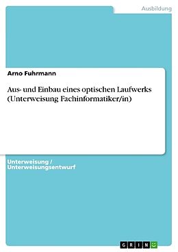 Kartonierter Einband Aus- und Einbau eines optischen Laufwerks (Unterweisung Fachinformatiker/in) von Arno Fuhrmann