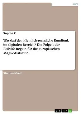 E-Book (epub) Was darf der öffentlich-rechtliche Rundfunk im digitalen Bereich? Die Folgen der Beihilfe-Regeln für die europäischen Mitgliedsstaaten von Sophie Z.