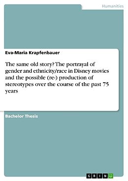 Couverture cartonnée The same old story? The portrayal of gender and ethnicity/race in Disney movies and the possible (re-) production of stereotypes over the course of the past 75 years de Eva-Maria Krapfenbauer