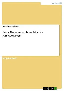 E-Book (epub) Die selbstgenutzte Immobilie als Altersvorsorge von Katrin Schäfer