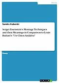 E-Book (pdf) Sergei Eisenstein's Montage Techniques and their Meanings in Comparison to Louis Buñuel's "Un Chien Andalou" von Sandra Kuberski