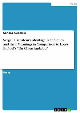 E-Book (pdf) Sergei Eisenstein's Montage Techniques and their Meanings in Comparison to Louis Buñuel's "Un Chien Andalou" von Sandra Kuberski