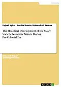 E-Book (epub) The Historical Development of the Malay Society Economic Nature During Pre-Colonial Era von Uqbah Iqbal, Nordin Hussin, Ahmad Ali Seman