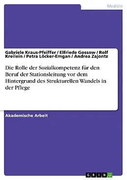 E-Book (epub) Die Rolle der Sozialkompetenz für den Beruf der Stationsleitung vor dem Hintergrund des Strukturellen Wandels in der Pflege von Gabriele Kraus-Pfeiffer, Elfriede Gossow, Rolf Kreilein