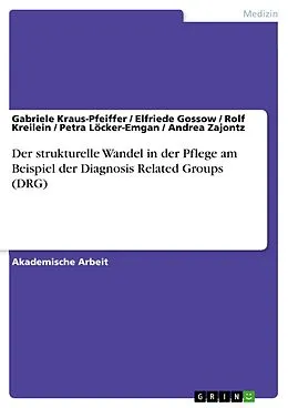 E-Book (pdf) Der strukturelle Wandel in der Pflege am Beispiel der Diagnosis Related Groups (DRG) von Gabriele Kraus-Pfeiffer, Elfriede Gossow, Rolf Kreilein