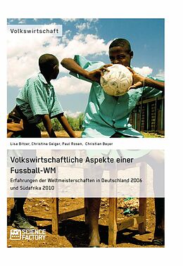 E-Book (epub) Volkswirtschaftliche Aspekte einer Fußball-WM. Erfahrungen der Weltmeisterschaften in Deutschland 2006 und Südafrika 2010 von Lisa Bitzer, Christina Geiger, Paul Rosen