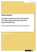 E-Book (pdf) Produktionsplanung mit Schwerpunkt Produktionsprogrammplanung und Kapazitätsplanung von Sabrina Schürrer
