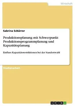 E-Book (pdf) Produktionsplanung mit Schwerpunkt Produktionsprogrammplanung und Kapazitätsplanung von Sabrina Schürrer