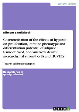 E-Book (pdf) Characterisation of the effects of hypoxia on proliferation, immune phenotype and differentiation potential of adipose tissue-derived, bone-marrow derived mesenchymal stromal cells and HUVECs von Kliment Sandjakoski