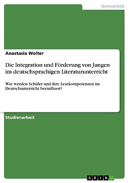 Kartonierter Einband Die Integration und Förderung von Jungen im deutschsprachigen Literaturunterricht von Anastasia Wolter