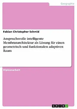 E-Book (pdf) Anspruchsvolle intelligente Membranarchitektur als Lösung für einen geometrisch und funktionalen adaptiven Raum von Fabian Christopher Schmid