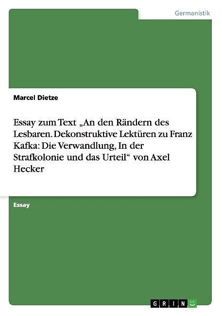 Essay zum Text "An den Rändern des Lesbaren. Dekonstruktive Lektüren zu Franz Kafka: Die Verwandlung, In der Strafkolonie und das Urteil" von Axel Hecker