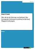 E-Book (pdf) Wie alt ist der Herzog von Brabant? Der Gesang des Schwanes Gottfried in Richard Wagners Lohengrin von Peter P. Pachl