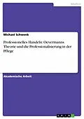 E-Book (epub) Professionelles Handeln: Oevermanns Theorie und die Professionalisierung in der Pflege von Michael Schwenk