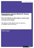E-Book (epub) How do elderly people adapt to and accept nursing technology? von Annina Grimm, Jens Hoj, Michelle H. Thomsen